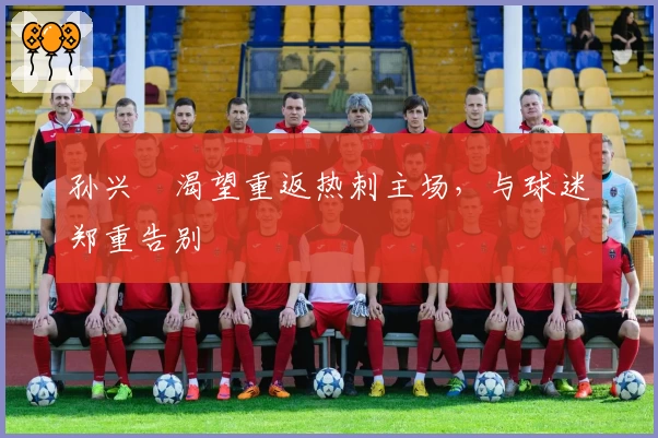 孙兴慜渴望重返热刺主场，与球迷郑重告别