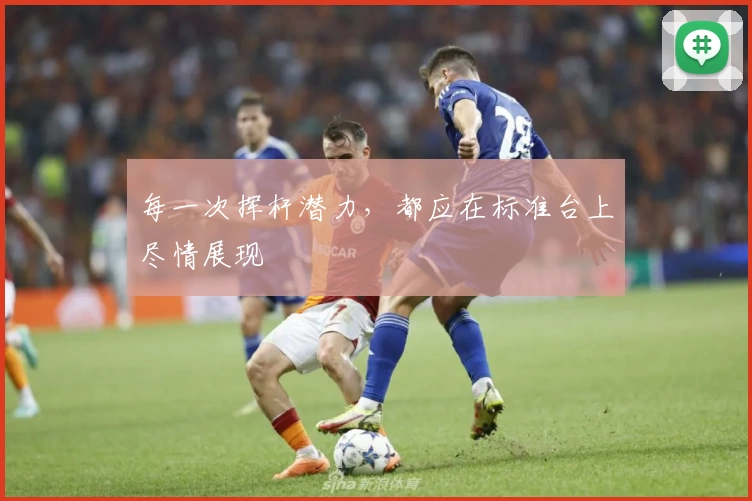 每一次挥杆潜力,都应在标准台上尽情展现